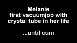 Melanie first vacuumjob with crystal tube in her life until cum