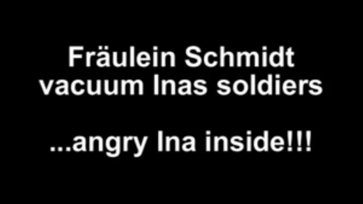 Fräulein Schmid vacuum Inas Soldiers away ...angry Ina inside!