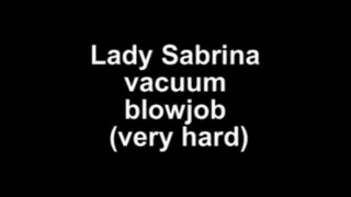 Lady Sabrina vacuum blowjob very hard!