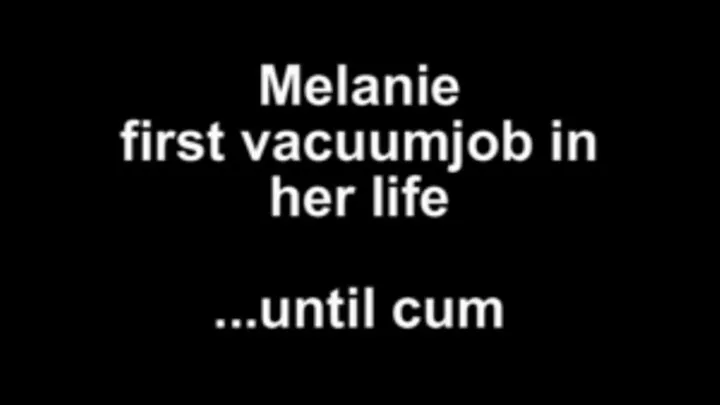 Malanie do his firs vacuumjob in her life ...until cum