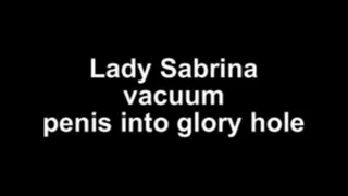 Lady Sabrina vacuum penis into the glory hole