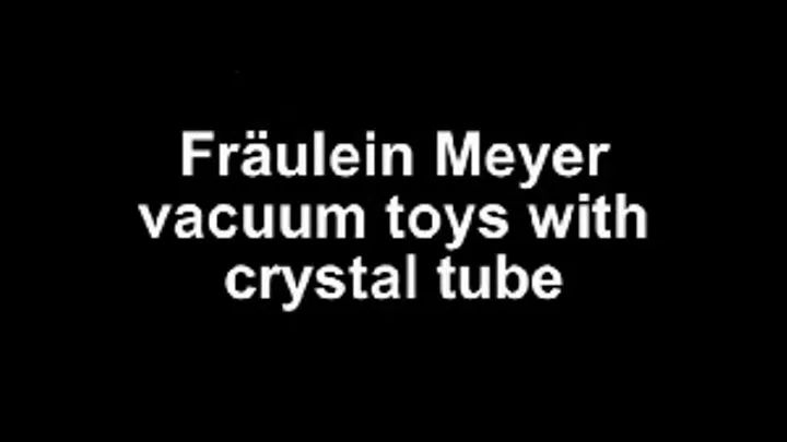 Fräulein Meyer vacuum toys with crystal tube