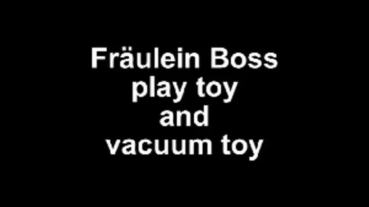 Fräulein Boss play toy ....and vacuum toy