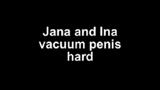 JAna and Ina vacuum penis extreme hard!