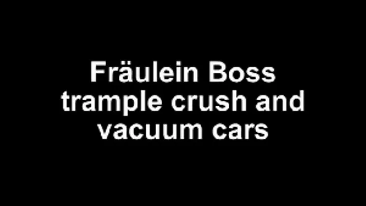 Fräulein Boss crush cars and vacuum cars