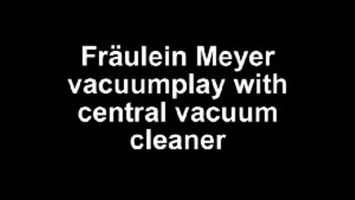 Fräulein Meyer central vacuum play