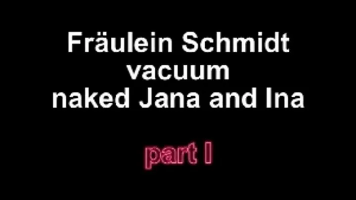 Jana and Ina get naked vacuum from Fräulein Schmidt!!!- PART I