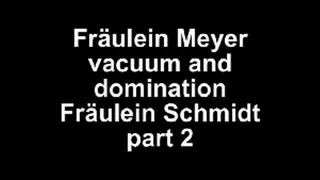 Fräulein Meyer vacuum and domination Fräulein Schmidt **Part II **