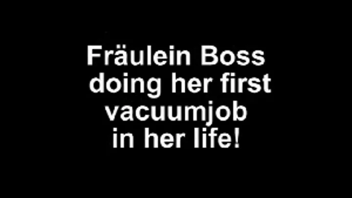 Fräulein Boss doing her first vacuumjob in her life until cum!!!