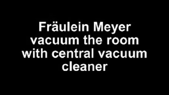 Fräulein Meyer vacuum the room with central vacuum