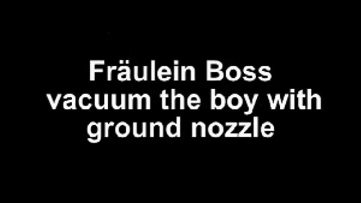 Fräulein Boss vacuum guy with the ground nozzle