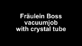 Fräulein Boss and the crystal tube vacuumjob