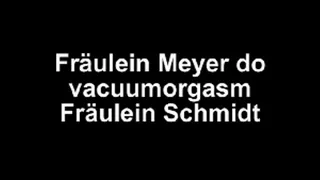 Fräulein Meyer do a vacuumorgasm to Fräulein Schmidt