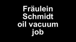 Fräulein Schmidt oil vacuum job