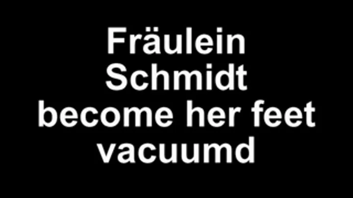 Fräulein Schmidt gets her feet hoovered