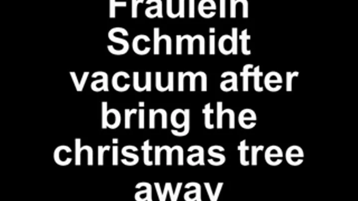 Fräulein Schmidt vacuum after bringing the christmas-tree away