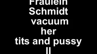 Fräulein Schmidt vacuum her tits and pussy II