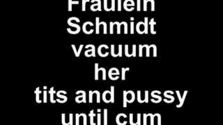 Fräulein Schmidt vacuum her tits and pussy until cum