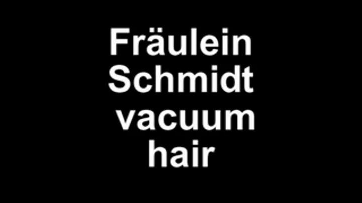 Fräulein Schmidt vacuum her hair