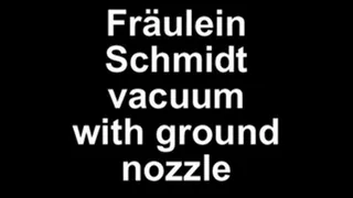 Fräulein Schmidt vacuum with the ground nozzle