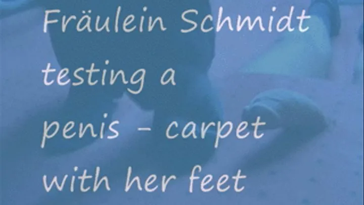 Fräulein Schmidt testing a carpet - penis with feet