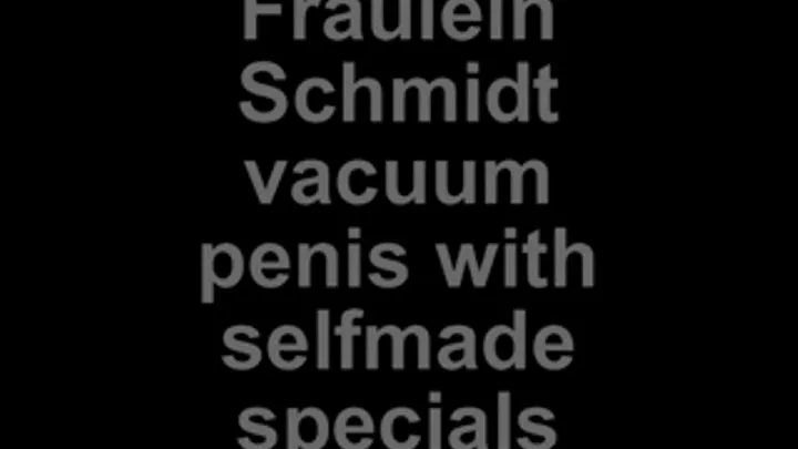 Fräulein Schmidt vacuum with selfmade specials