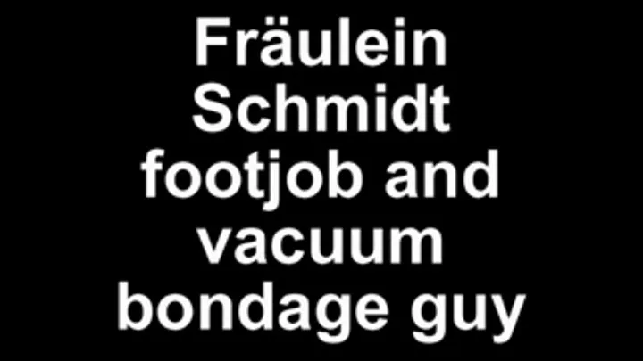 Fräulein Schmidt bondage footjob and vacuuming