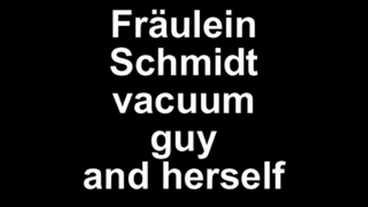 Fräulein Schmidt vacuum guy and herself