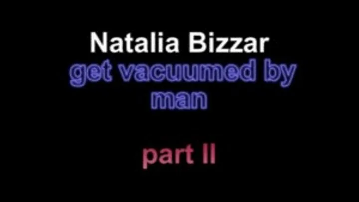 Natalia Bizzar get vacuumed by man ***part II*** ***New Model***