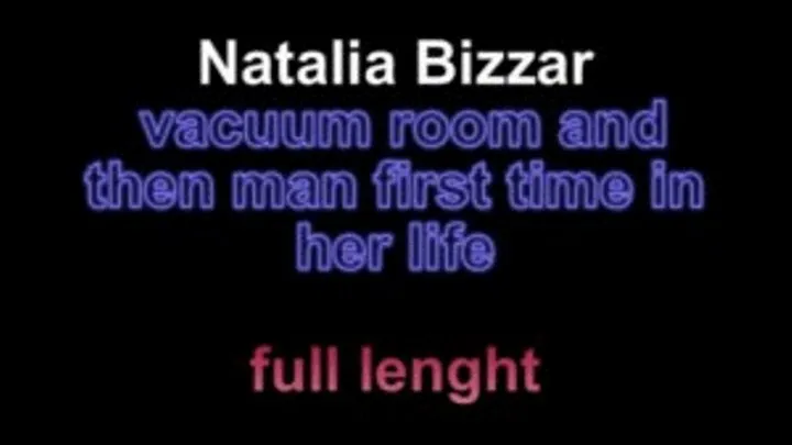 Natalia Bizzar vacuum room then the man first time in her life