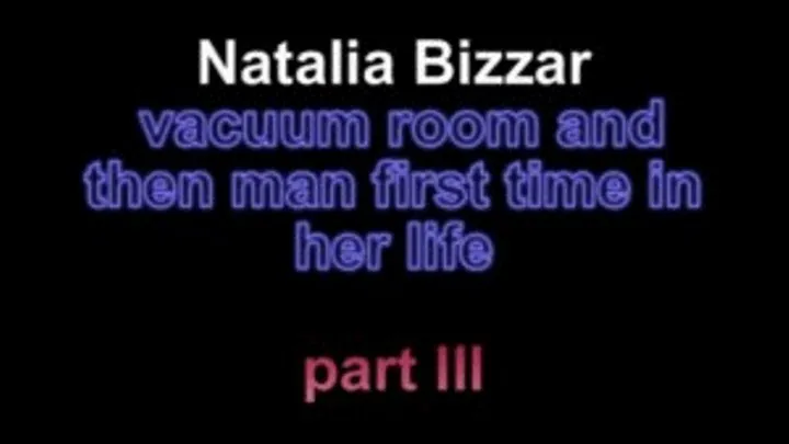 Natalia Bizzar vacuum room then the man first time in her life ***part III***