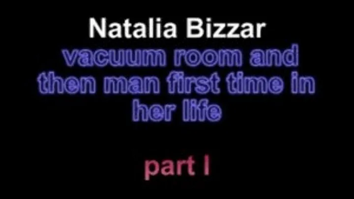 Natalia Bizzar vacuum room then the man first time in her life ***part I***