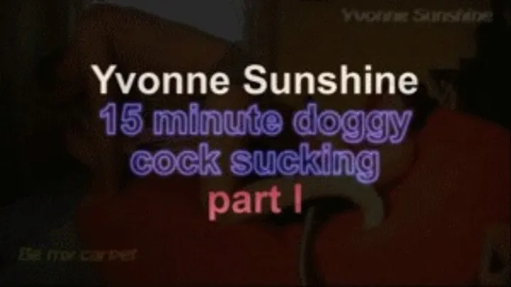 Yvonne sunshine 15 minutesdoggy cock vacuuming ***part I***