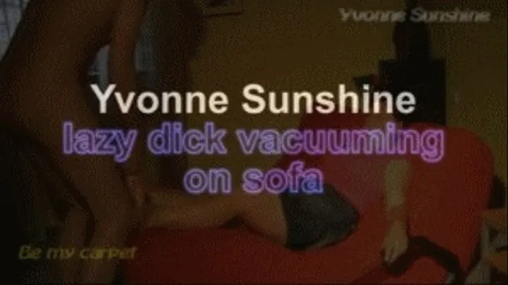 Yvonne sunshine lazy dick vacuuming on sofa