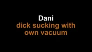 Dani dick sucking with own vacuum