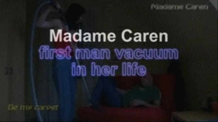 Madame Caren first man vacuum in her life