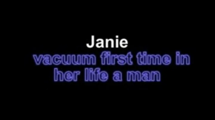 Janie vacuum first time in her life a man