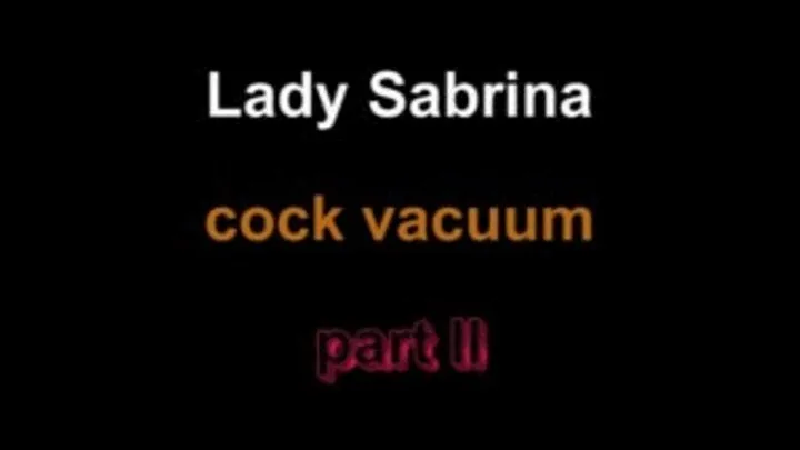 Lady Sabrina cock vacuum ***part II***