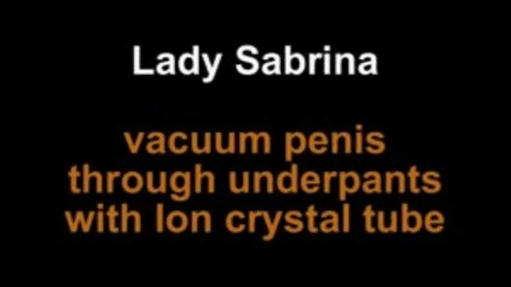 Lady Sabrina vacuum penis through underpants with long crystal tube