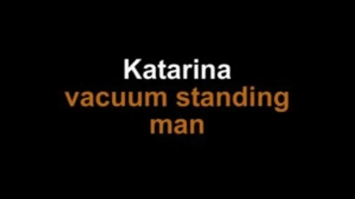 Katarina vacuum standing man