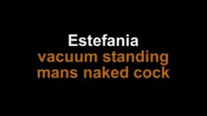 Estefania vacuum mans standing cock