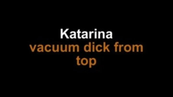 Katarina vacuum dick from top