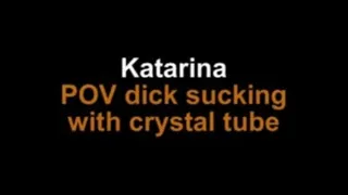 Katarina POV dick sucking with crystal tube