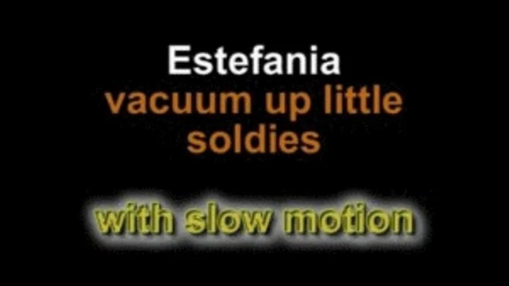 Estefania vacuum up little soldiers ***with slow motion!***