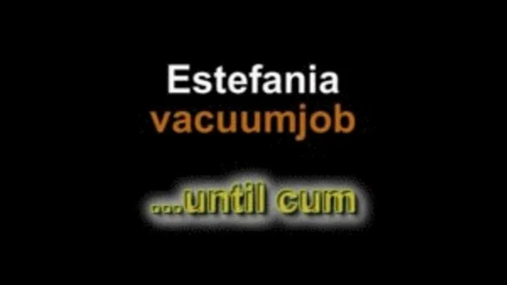 Estefania vacuumjob ...until cum