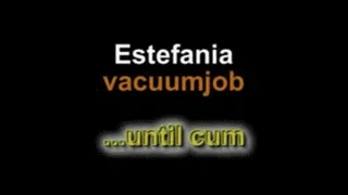 Estefania vacuumjob ...until cum