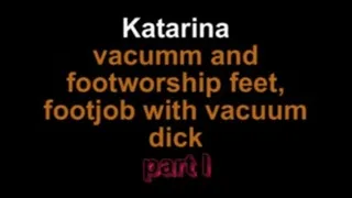 Katarina vacuum, footworship and footjob wit vacuum dick ***part I***