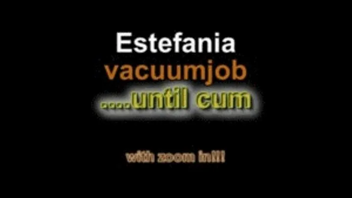 Estefania vacuumjob until cum ***with zoom in***