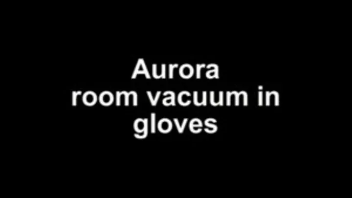 Aurora vacuum room in gloves