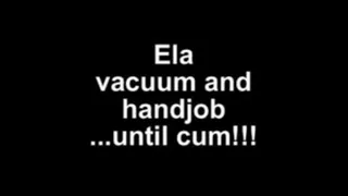 Ela vacuum and handjob .....until cum!!!